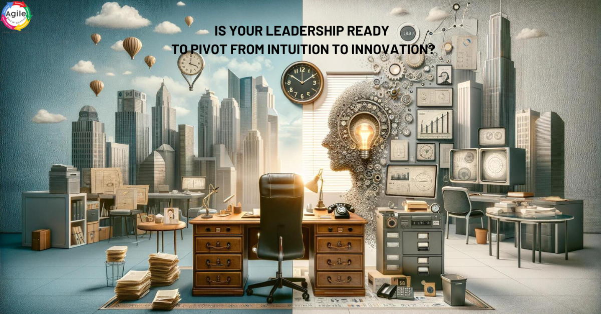 Is Your Leadership Ready to Pivot from Intuition to Innovation?
